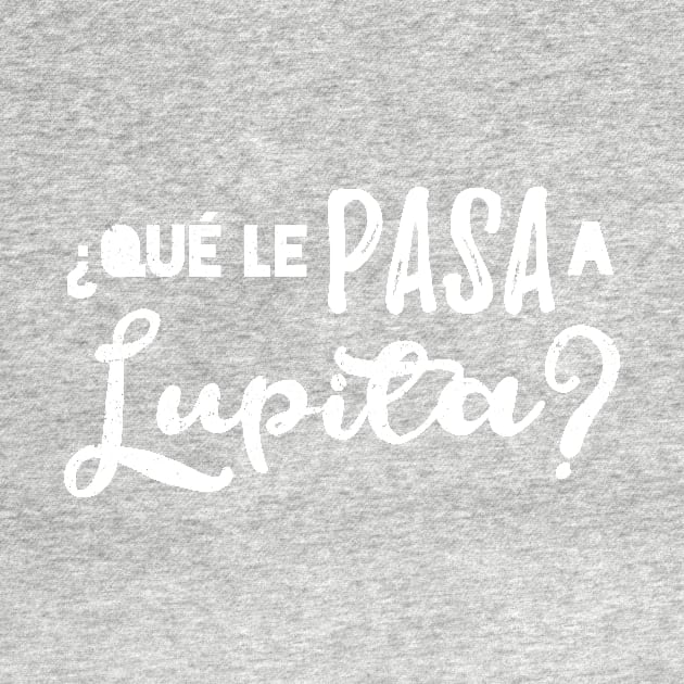 Que le pasa a Lupita? no se - white vintage design by verde